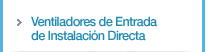 Ventiladores de Entrada de Instalacion Directa