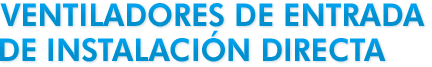 Ventiladores de Entrada Simple de Instalacion Directa