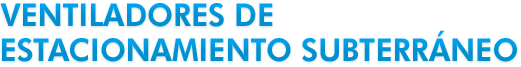 Ventiladores de Estacionamiento Subterraneo